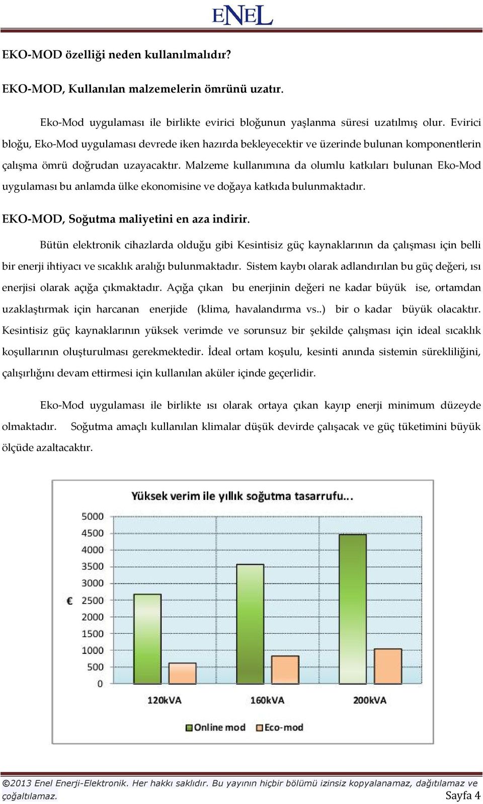 Malzeme kullanımına da olumlu katkıları bulunan Eko-Mod uygulaması bu anlamda ülke ekonomisine ve doğaya katkıda bulunmaktadır. EKO-MOD, Soğutma maliyetini en aza indirir.