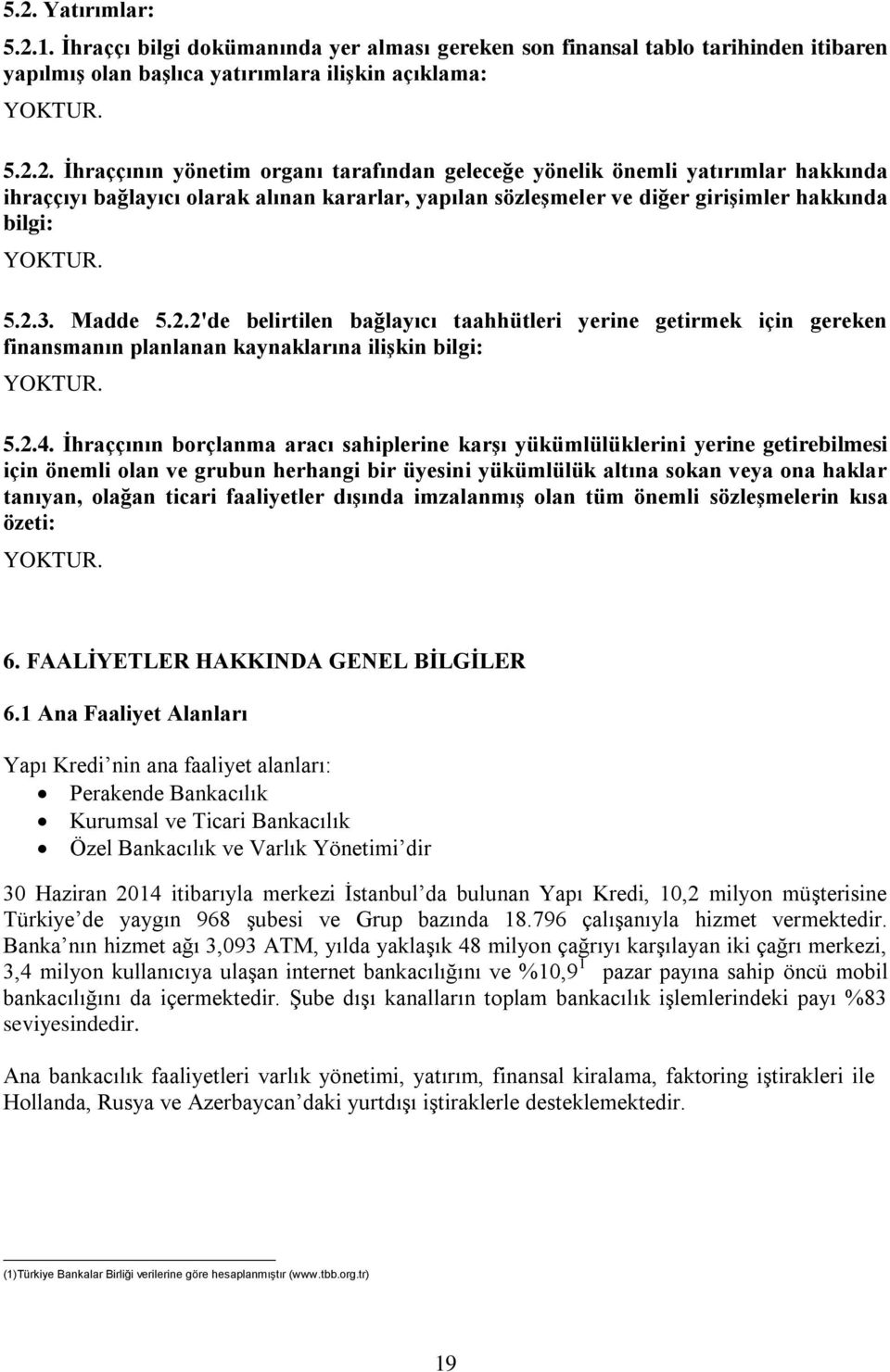 İhraççının borçlanma aracı sahiplerine karşı yükümlülüklerini yerine getirebilmesi için önemli olan ve grubun herhangi bir üyesini yükümlülük altına sokan veya ona haklar tanıyan, olağan ticari