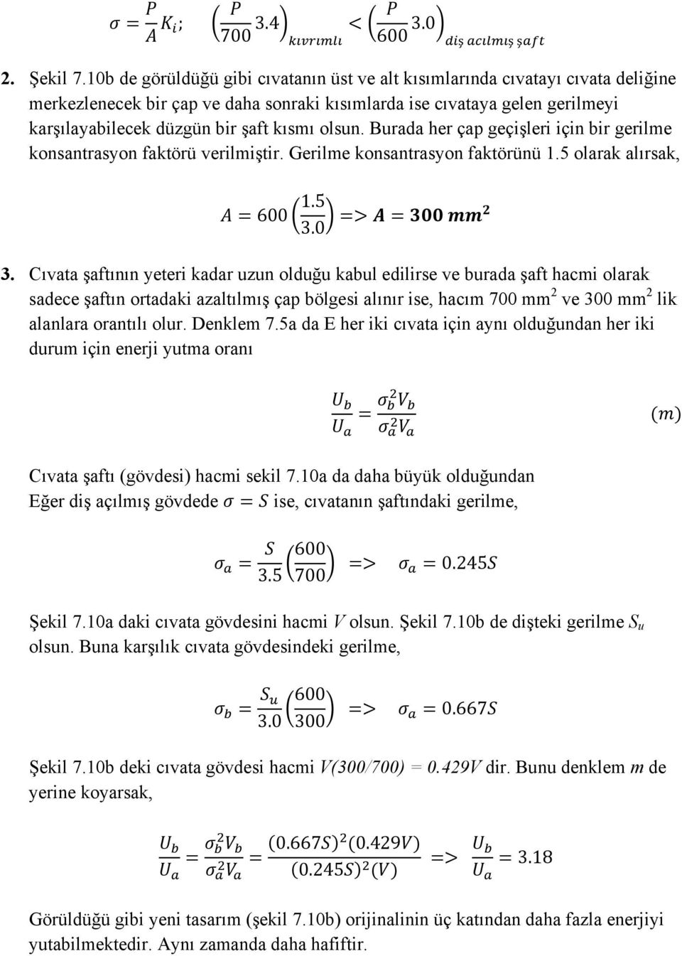 olsun. Burada her çap geçişleri için bir gerilme konsantrasyon faktörü verilmiştir. Gerilme konsantrasyon faktörünü 1.5 olarak alırsak, 600 1.5 3.0 3.