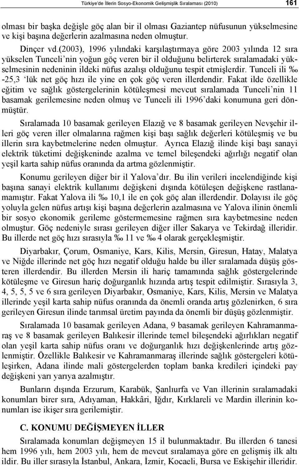 (2003), 1996 yılındaki karşılaştırmaya göre 2003 yılında 12 sıra yükselen Tunceli nin yoğun göç veren bir il olduğunu belirterek sıralamadaki yükselmesinin nedeninin ildeki nüfus azalışı olduğunu
