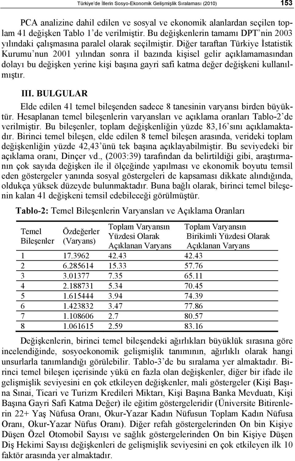 Diğer taraftan Türkiye İstatistik Kurumu nun 2001 yılından sonra il bazında kişisel gelir açıklamamasından dolayı bu değişken yerine kişi başına gayri safi katma değer değişkeni kullanılmıştır. III.