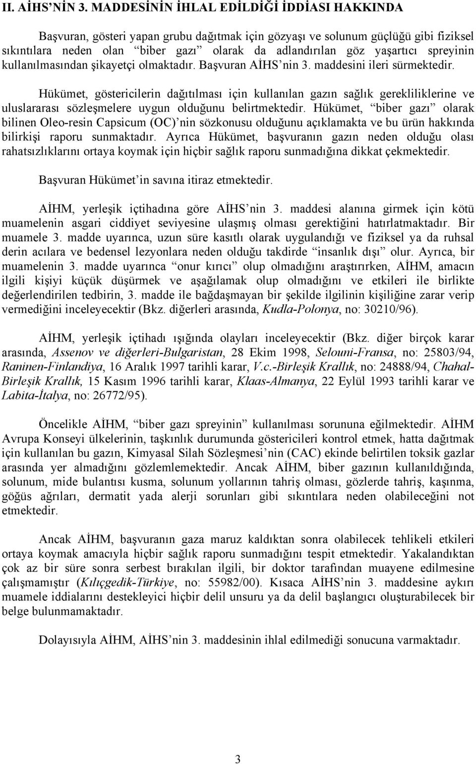 spreyinin kullanılmasından şikayetçi olmaktadır. Başvuran AİHS nin 3. maddesini ileri sürmektedir.