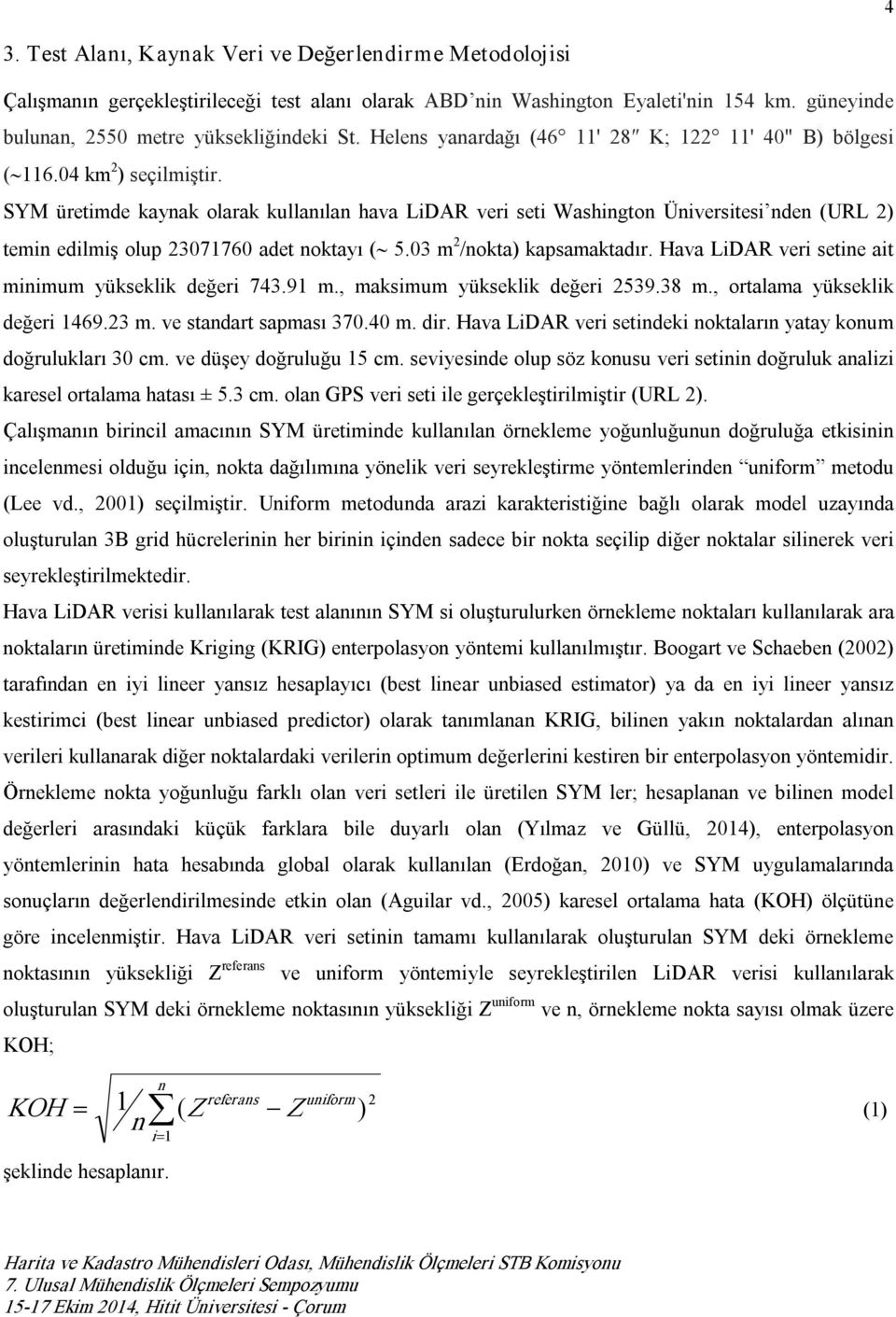 SYM üretimde kaynak olarak kullanılan hava LiDAR veri seti Washington Üniversitesi nden (URL 2) temin edilmiş olup 23071760 adet noktayı ( 5.03 m 2 /nokta) kapsamaktadır.