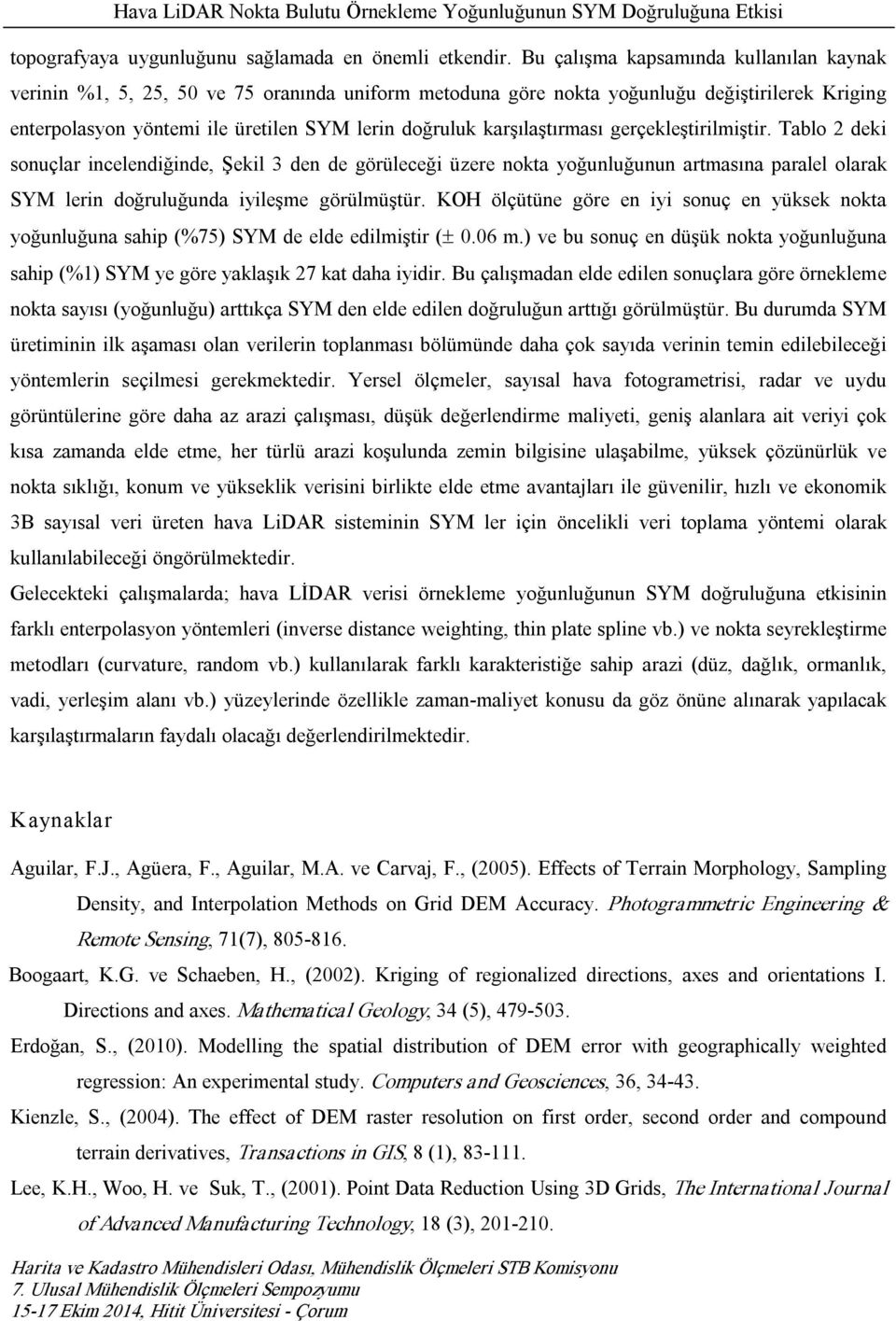 karşılaştırması gerçekleştirilmiştir. Tablo 2 deki sonuçlar incelendiğinde, Şekil 3 den de görüleceği üzere nokta yoğunluğunun artmasına paralel olarak SYM lerin doğruluğunda iyileşme görülmüştür.