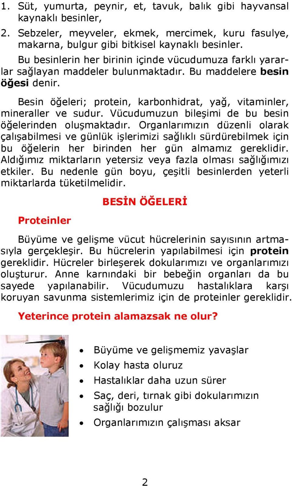 Vücudumuzun bileşimi de bu besin öğelerinden oluşmaktadır.