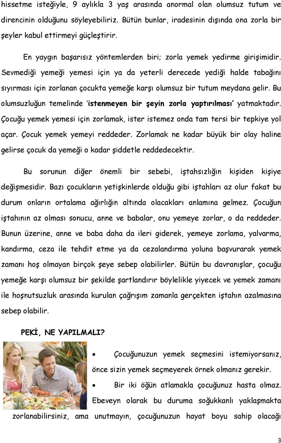 Sevmediği yemeği yemesi için ya da yeterli derecede yediği halde tabağını sıyırması için zorlanan çocukta yemeğe karşı olumsuz bir tutum meydana gelir.