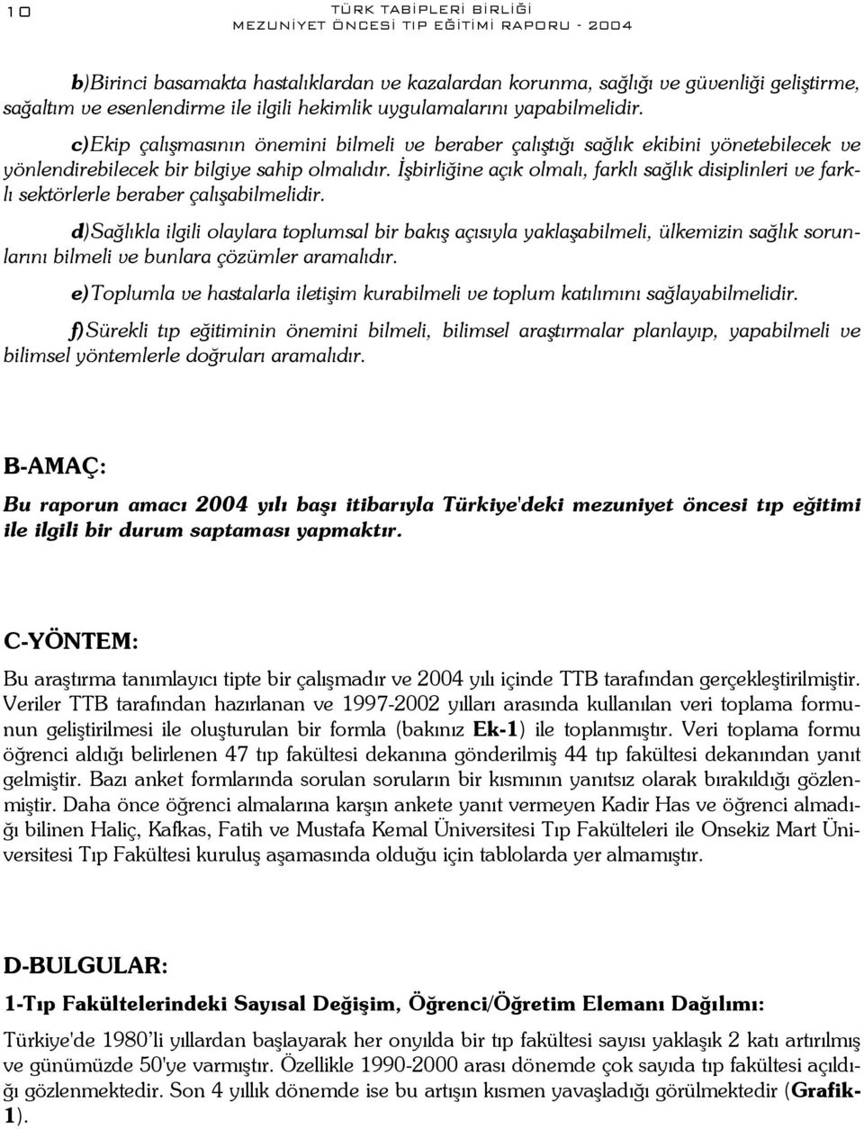 İşbirliğine açık olmalı, farklı sağlık disiplinleri ve farklı sektörlerle beraber çalışabilmelidir.