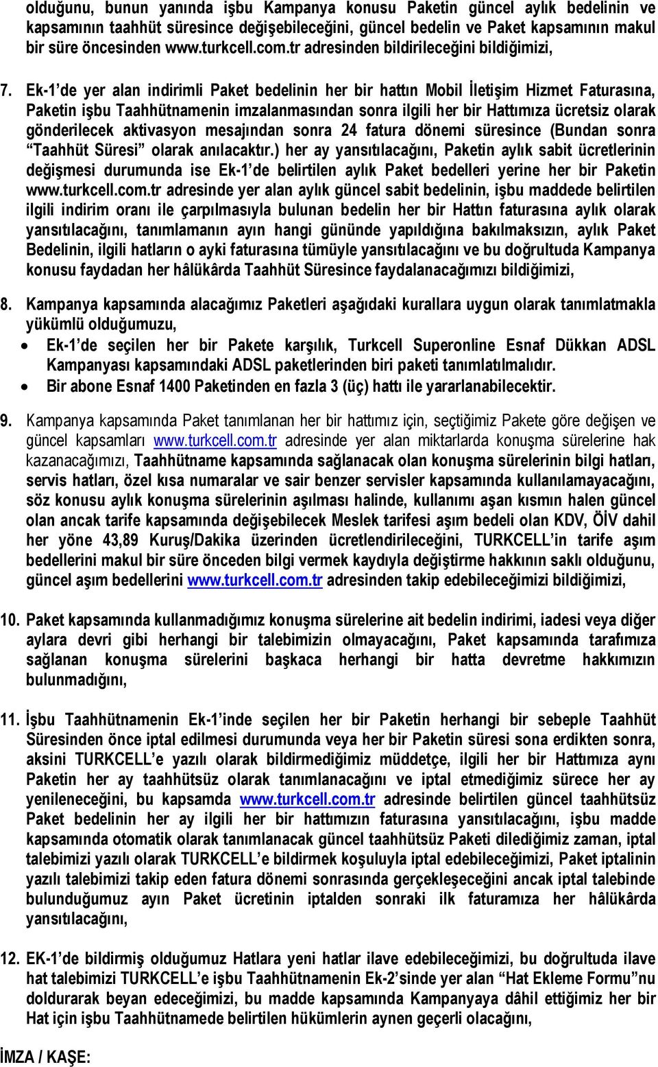 Ek-1 de yer alan indirimli Paket bedelinin her bir hattın Mobil İletişim Hizmet Faturasına, Paketin işbu Taahhütnamenin imzalanmasından sonra ilgili her bir Hattımıza ücretsiz olarak gönderilecek