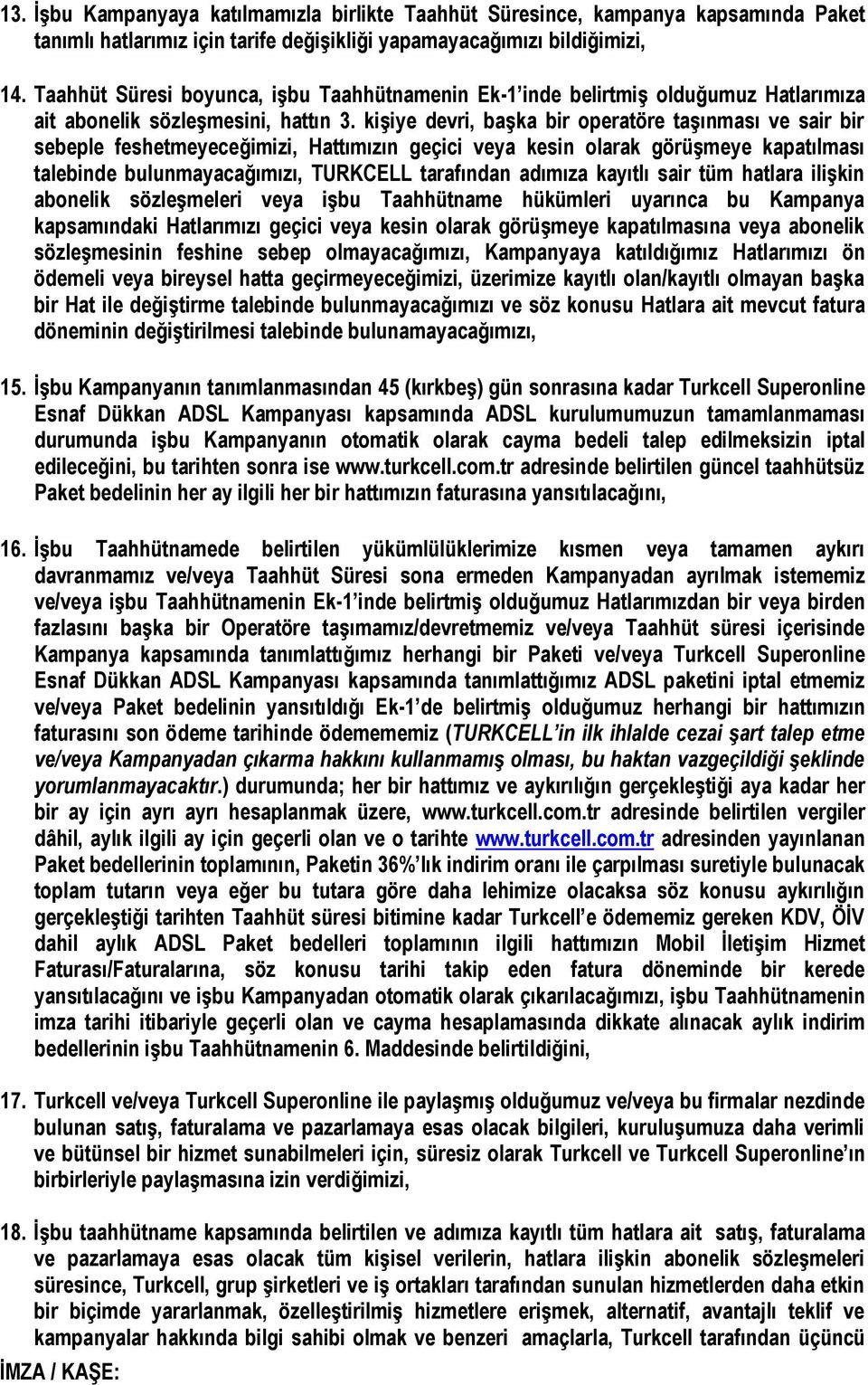 kişiye devri, başka bir operatöre taşınması ve sair bir sebeple feshetmeyeceğimizi, Hattımızın geçici veya kesin olarak görüşmeye kapatılması talebinde bulunmayacağımızı, TURKCELL tarafından adımıza