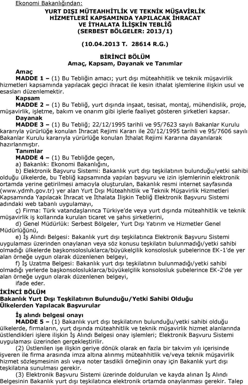 ) BİRİNCİ BÖLÜM Amaç, Kapsam, Dayanak ve Tanımlar Amaç MADDE 1 (1) Bu Tebliğin amacı; yurt dışı müteahhitlik ve teknik müşavirlik hizmetleri kapsamında yapılacak geçici ihracat ile kesin ithalat