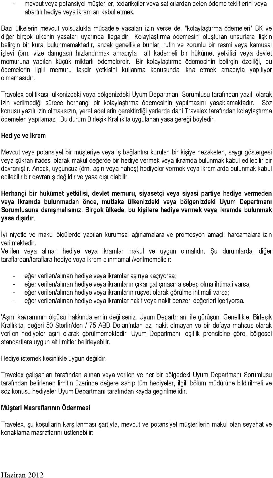 Kolaylaştırma ödemesini oluşturan unsurlara ilişkin belirgin bir kural bulunmamaktadır, ancak genellikle bunlar, rutin ve zorunlu bir resmi veya kamusal işlevi (örn.