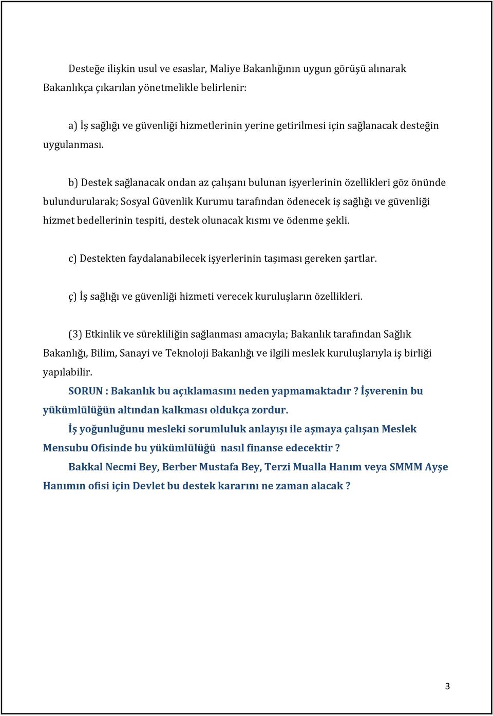 b) Destek sağlanacak ondan az çalışanı bulunan işyerlerinin özellikleri göz önünde bulundurularak; Sosyal Güvenlik Kurumu tarafından ödenecek iş sağlığı ve güvenliği hizmet bedellerinin tespiti,