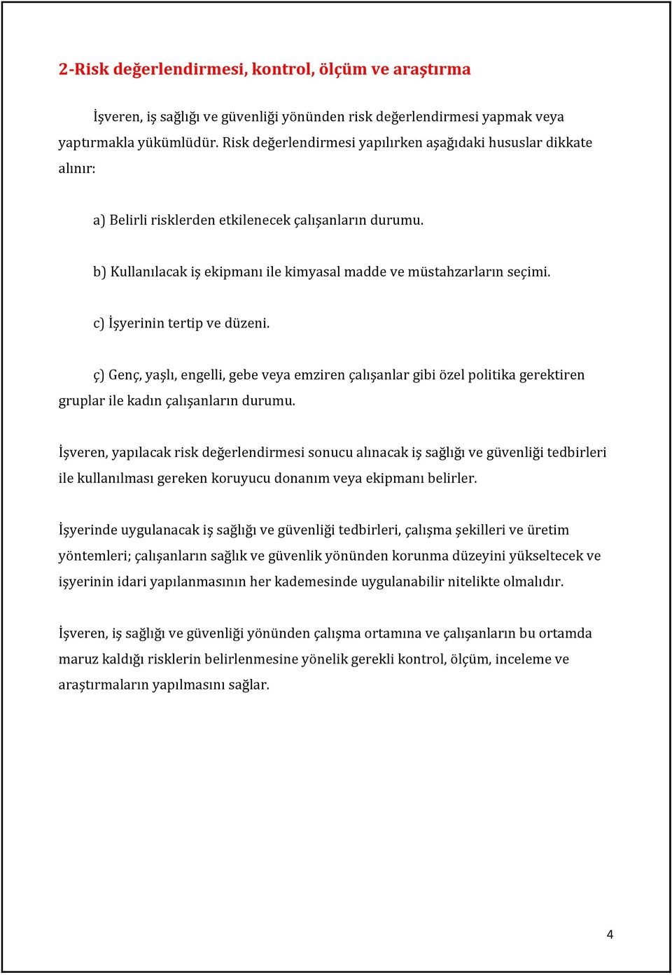 c) İşyerinin tertip ve düzeni. ç) Genç, yaşlı, engelli, gebe veya emziren çalışanlar gibi özel politika gerektiren gruplar ile kadın çalışanların durumu.