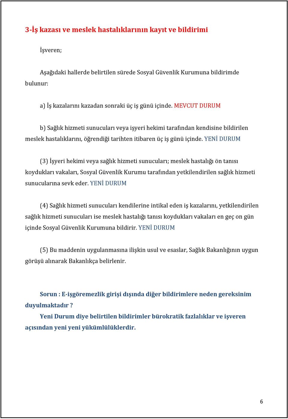 YENİ DURUM (3) İşyeri hekimi veya sağlık hizmeti sunucuları; meslek hastalığı ön tanısı koydukları vakaları, Sosyal Güvenlik Kurumu tarafından yetkilendirilen sağlık hizmeti sunucularına sevk eder.