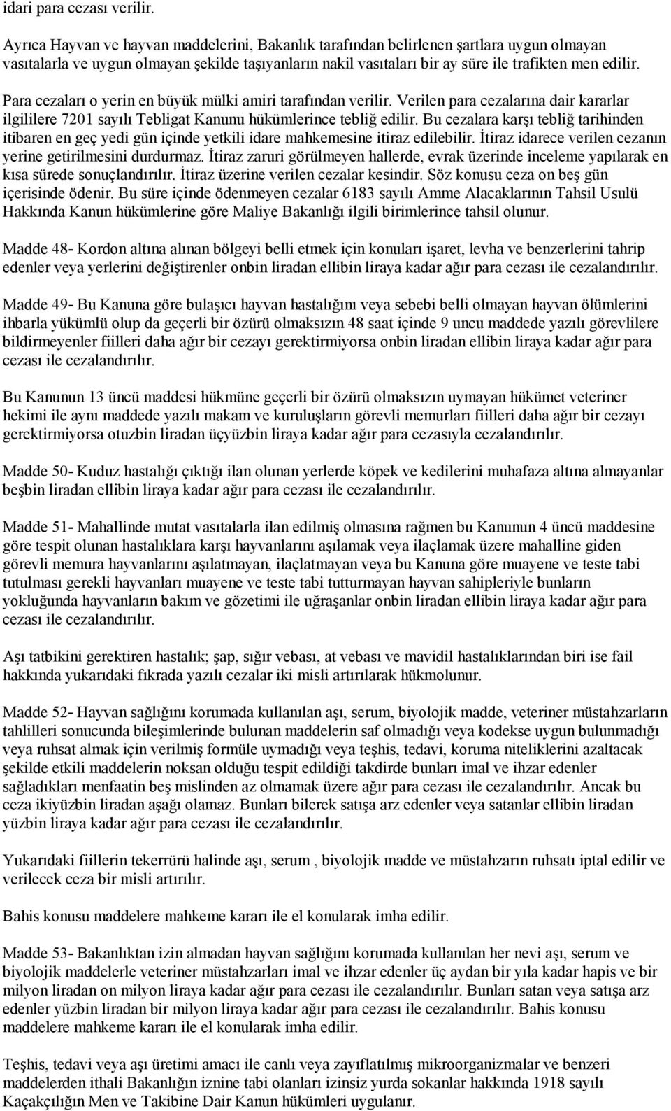 Para cezaları o yerin en büyük mülki amiri tarafından verilir. Verilen para cezalarına dair kararlar ilgililere 7201 sayılı Tebligat Kanunu hükümlerince tebliğ edilir.