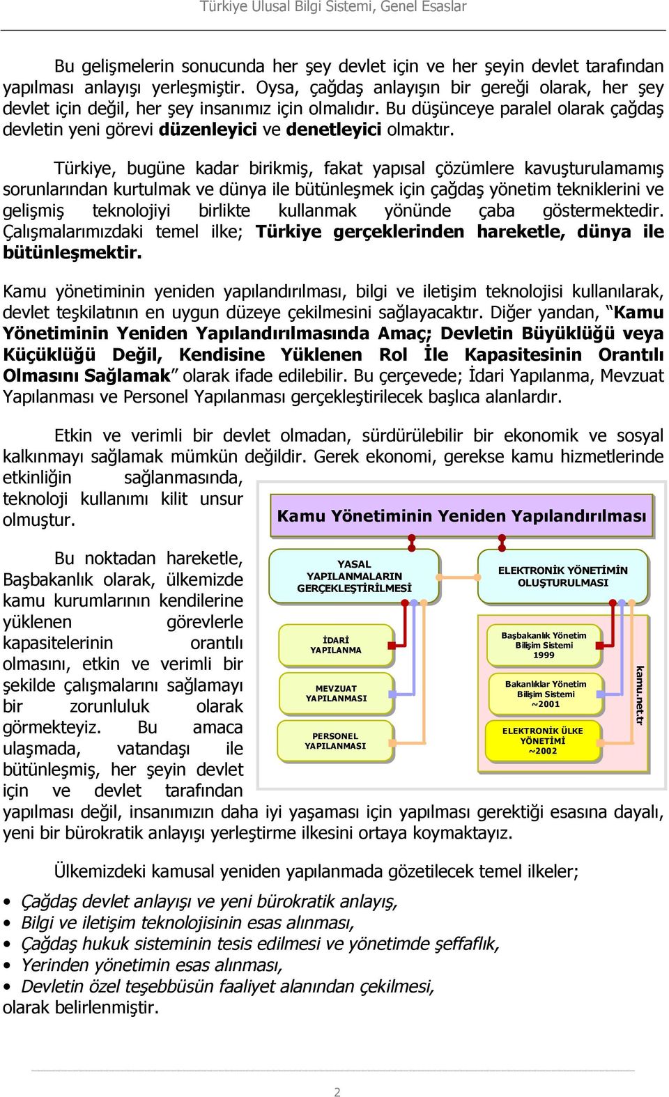 Türkiye, bugüne kadar birikmiş, fakat yapısal çözümlere kavuşturulamamış sorunlarından kurtulmak ve dünya ile bütünleşmek için çağdaş yönetim tekniklerini ve gelişmiş teknolojiyi birlikte kullanmak