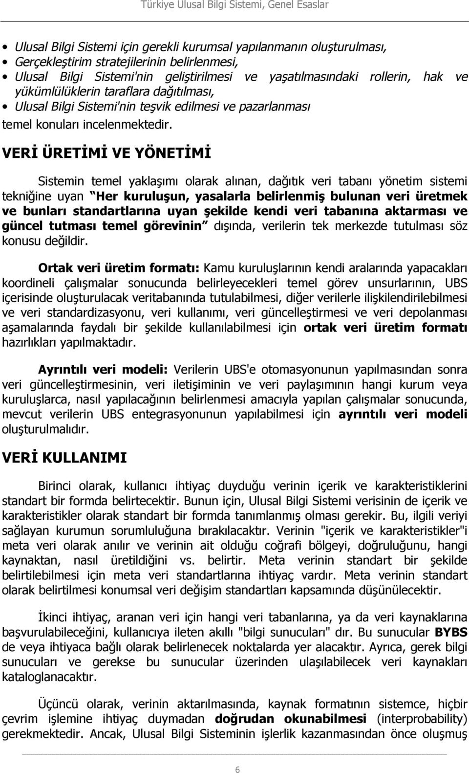 VERİ ÜRETİMİ VE YÖNETİMİ Sistemin temel yaklaşımı olarak alınan, dağıtık veri tabanı yönetim sistemi tekniğine uyan Her kuruluşun, yasalarla belirlenmiş bulunan veri üretmek ve bunları standartlarına