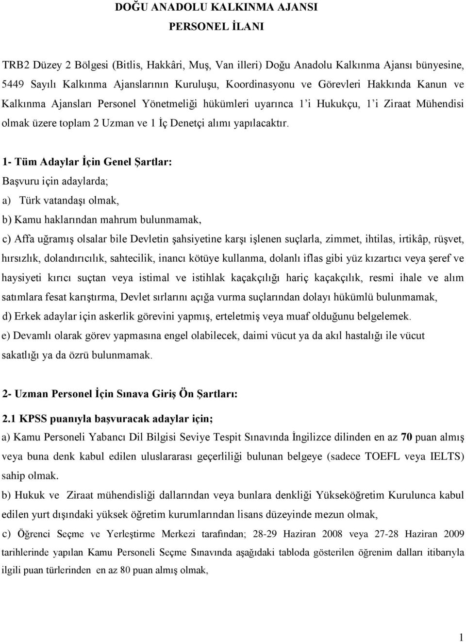 1- Tüm Adaylar Ġçin Genel ġartlar: BaĢvuru için adaylarda; a) Türk vatandaģı olmak, b) Kamu haklarından mahrum bulunmamak, c) Affa uğramıģ olsalar bile Devletin Ģahsiyetine karģı iģlenen suçlarla,