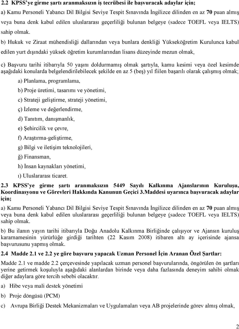 b) Hukuk ve Ziraat mühendisliği dallarından veya bunlara denkliği Yükseköğretim Kurulunca kabul edilen yurt dıģındaki yüksek öğretim kurumlarından lisans düzeyinde mezun olmak, c) BaĢvuru tarihi