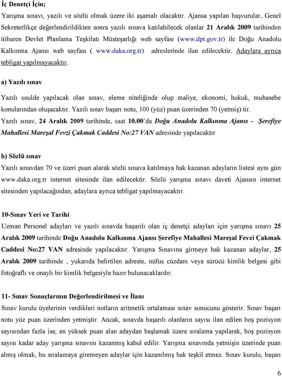 dpt.gov.tr) ile Doğu Anadolu Kalkınma Ajansı web sayfası ( www.daka.org.tr) adreslerinde ilan edilecektir. Adaylara ayrıca tebligat yapılmayacaktır.