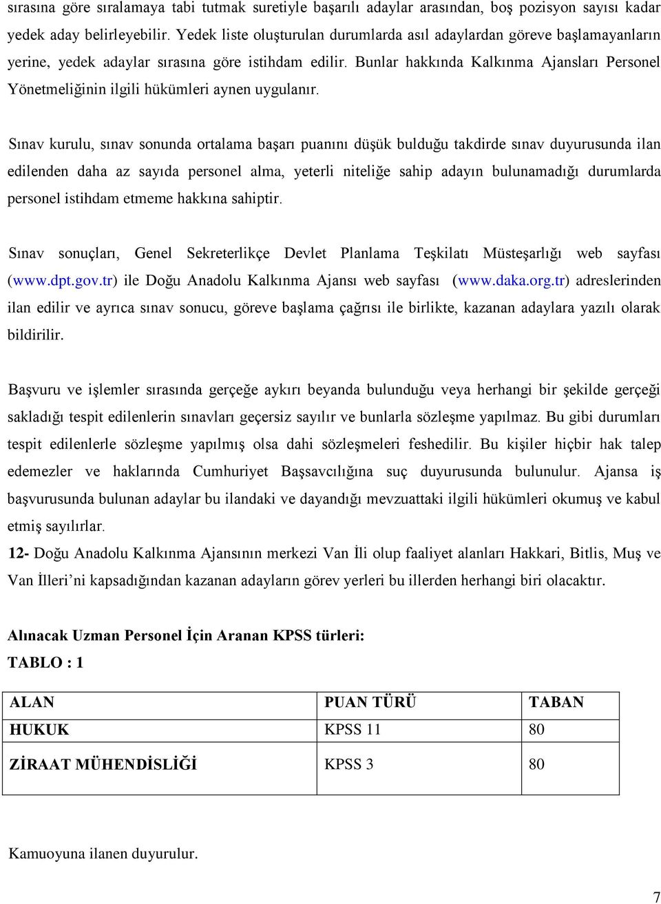 Bunlar hakkında Kalkınma Ajansları Personel Yönetmeliğinin ilgili hükümleri aynen uygulanır.