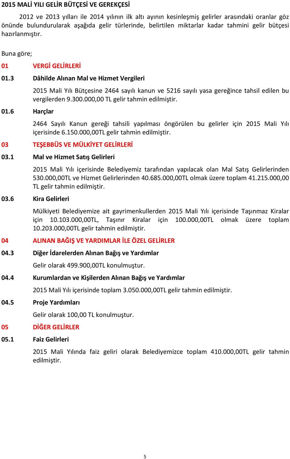 6 Harçlar 2015 Mali Yılı Bütçesine 2464 sayılı kanun ve 5216 sayılı yasa gereğince tahsil edilen bu vergilerden 9.300.000,00 TL gelir tahmin edilmiştir.