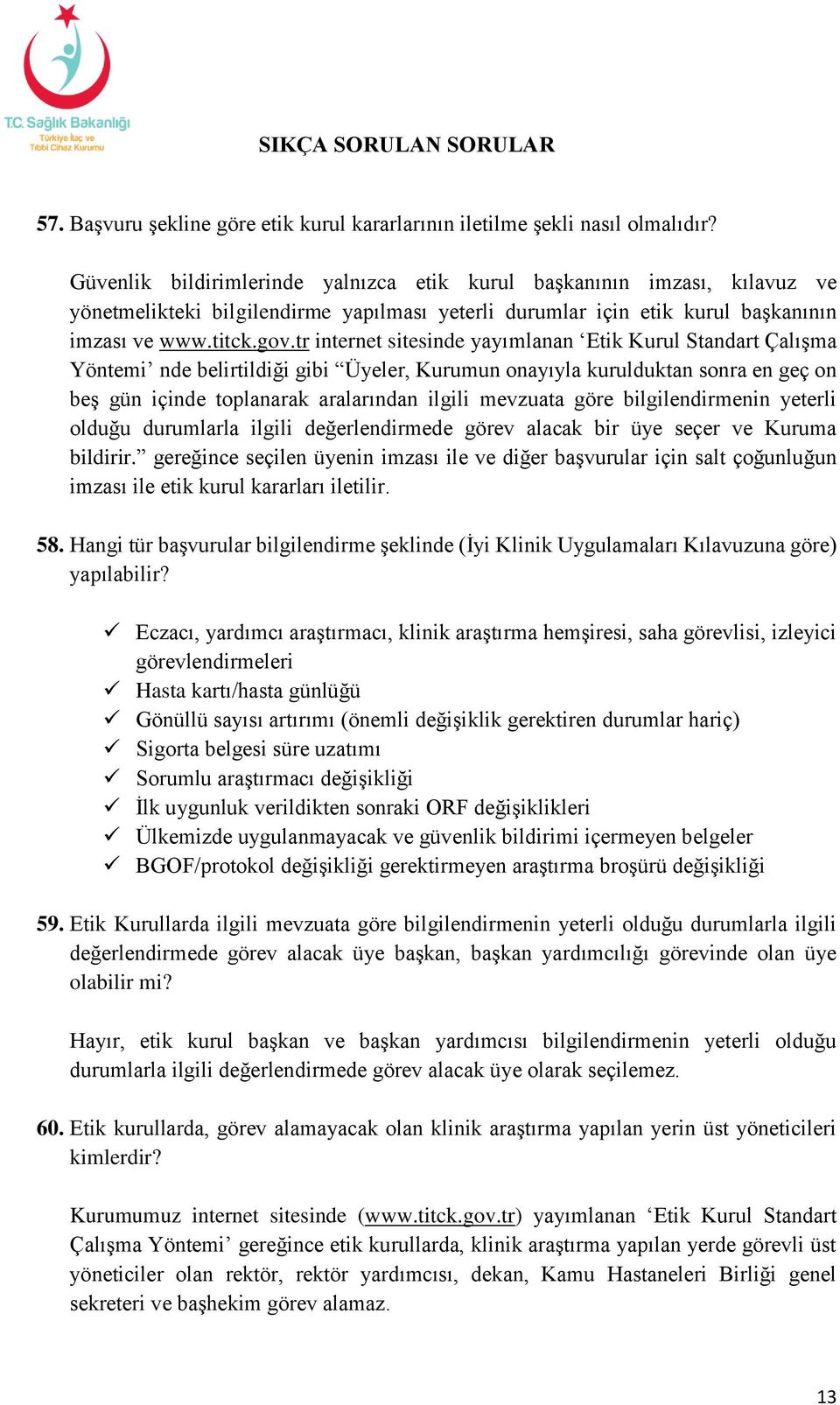 tr internet sitesinde yayımlanan Etik Kurul Standart Çalışma Yöntemi nde belirtildiği gibi Üyeler, Kurumun onayıyla kurulduktan sonra en geç on beş gün içinde toplanarak aralarından ilgili mevzuata