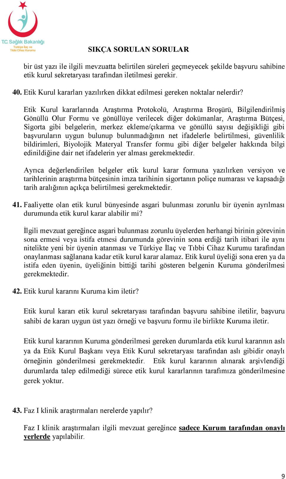 Etik Kurul kararlarında Araştırma Protokolü, Araştırma Broşürü, Bilgilendirilmiş Gönüllü Olur Formu ve gönüllüye verilecek diğer dokümanlar, Araştırma Bütçesi, Sigorta gibi belgelerin, merkez