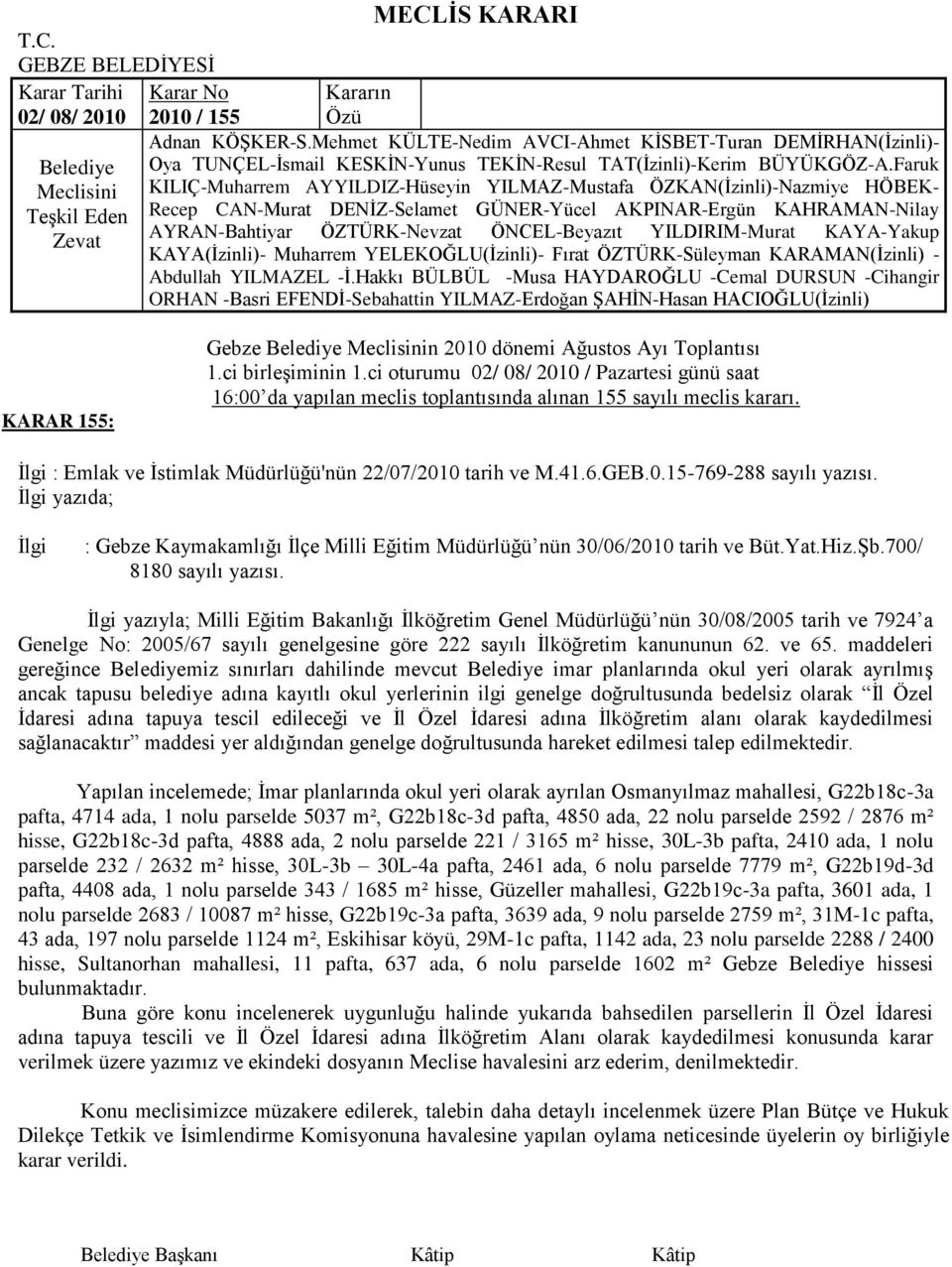 Ġlgi yazıyla; Milli Eğitim Bakanlığı Ġlköğretim Genel Müdürlüğü nün 30/08/2005 tarih ve 7924 a Genelge No: 2005/67 sayılı genelgesine göre 222 sayılı Ġlköğretim kanununun 62. ve 65.