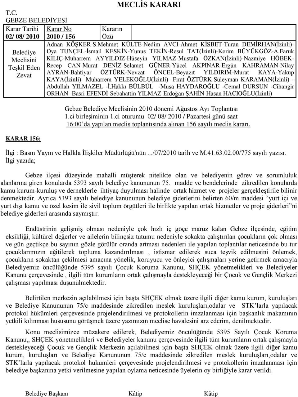 madde ve bendelerinde zikredilen konularda kamu kurum-kuruluģ ve derneklerle ihtiyaç duyulması halinde ortak hizmet ve projeler gerçekleģtirile bilinir denmektedir.