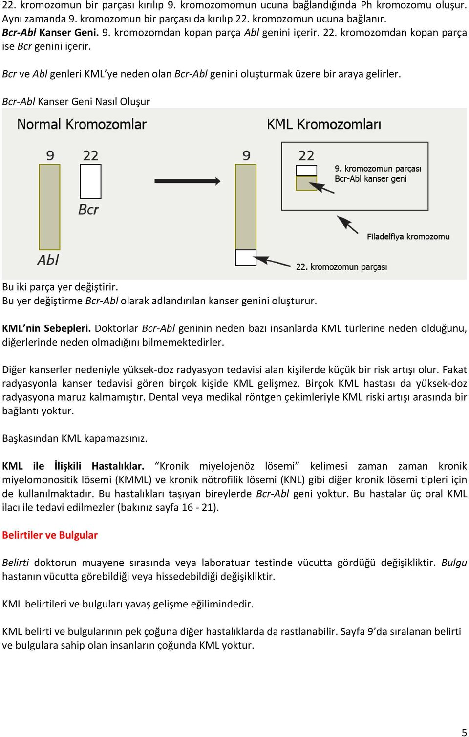 Bcr-Abl Kanser Geni Nasıl Oluşur Bu iki parça yer değiştirir. Bu yer değiştirme Bcr-Abl olarak adlandırılan kanser genini oluşturur. KML nin Sebepleri.