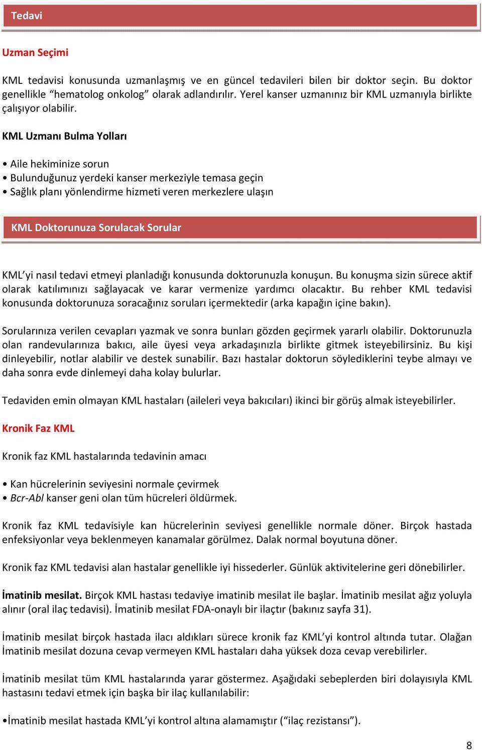 KML Uzmanı Bulma Yolları Aile hekiminize sorun Bulunduğunuz yerdeki kanser merkeziyle temasa geçin Sağlık planı yönlendirme hizmeti veren merkezlere ulaşın KML Doktorunuza Sorulacak Sorular KML yi