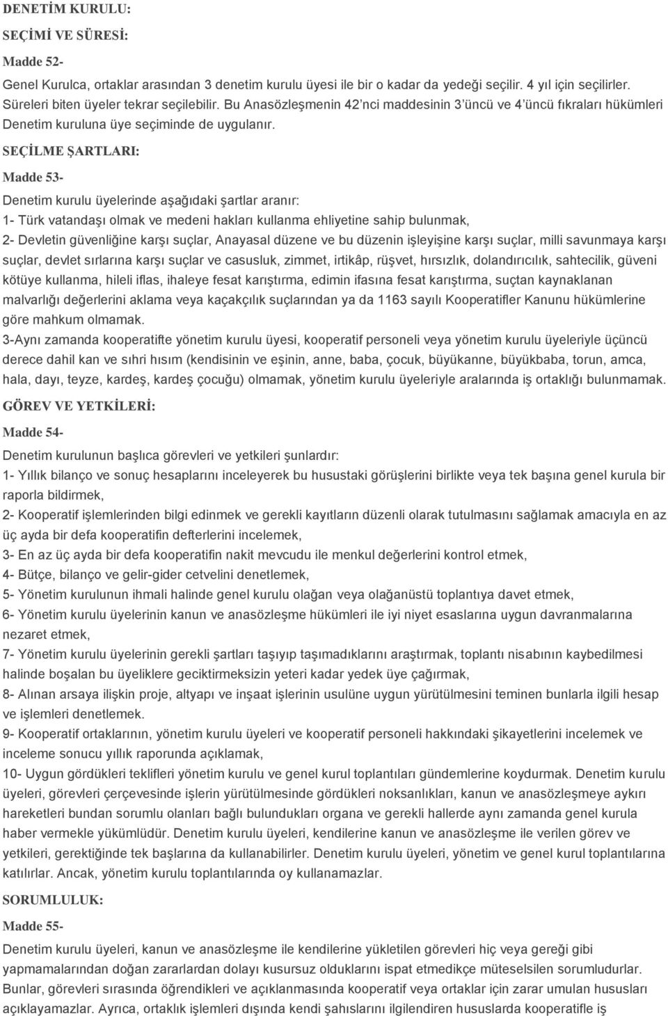 SEÇİLME ŞARTLARI: Madde 53- Denetim kurulu üyelerinde aşağıdaki şartlar aranır: 1- Türk vatandaşı olmak ve medeni hakları kullanma ehliyetine sahip bulunmak, 2- Devletin güvenliğine karşı suçlar,