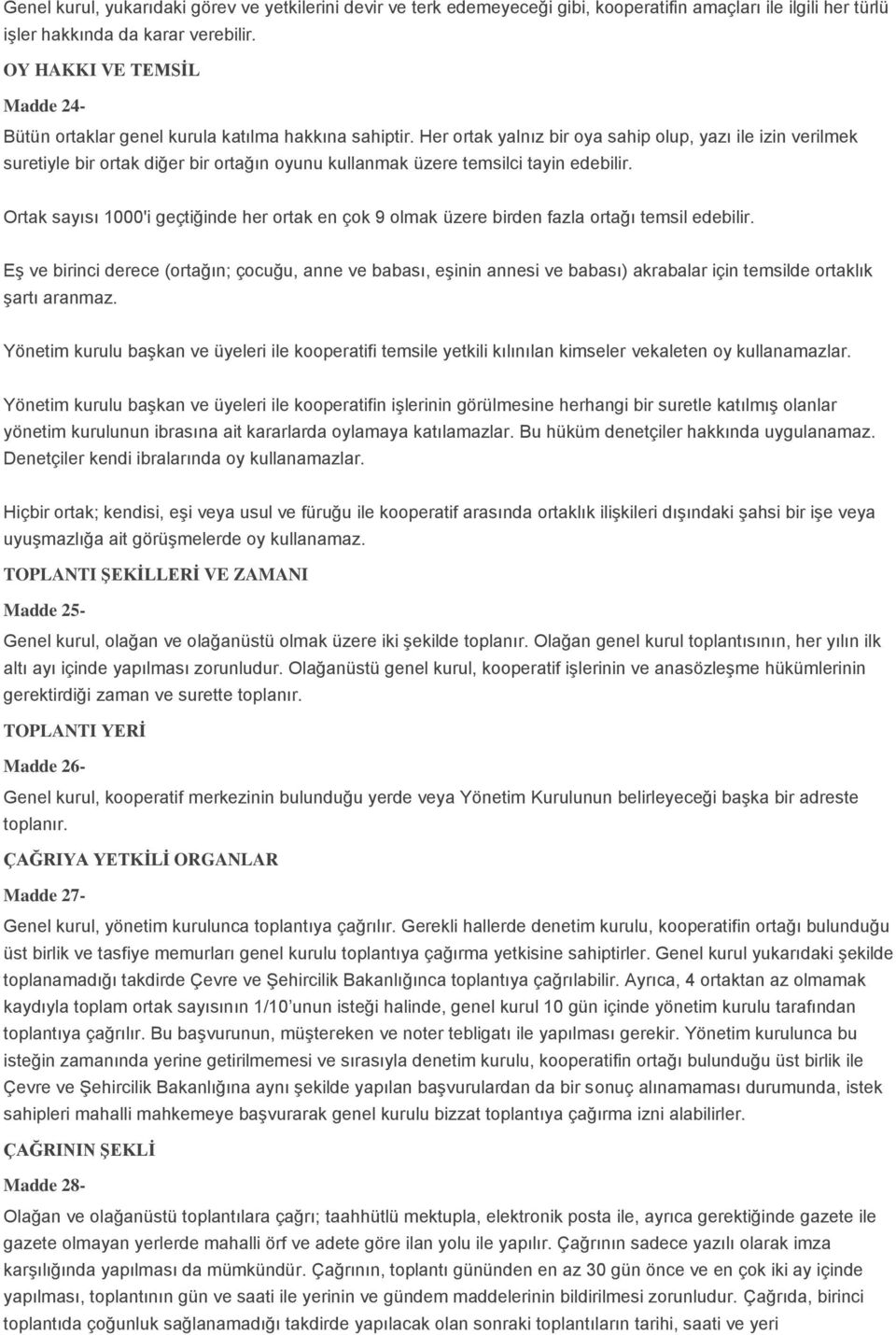 Her ortak yalnız bir oya sahip olup, yazı ile izin verilmek suretiyle bir ortak diğer bir ortağın oyunu kullanmak üzere temsilci tayin edebilir.