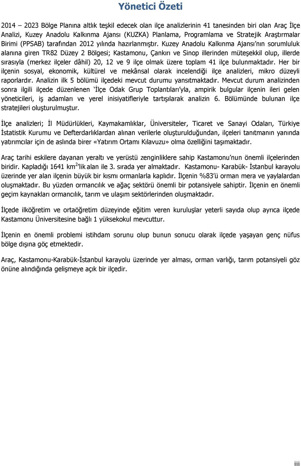 Kuzey Anadolu Kalkınma Ajansı nın sorumluluk alanına giren TR82 Düzey 2 Bölgesi; Kastamonu, Çankırı ve Sinop illerinden müteşekkil olup, illerde sırasıyla (merkez ilçeler dâhil) 20, 12 ve 9 ilçe