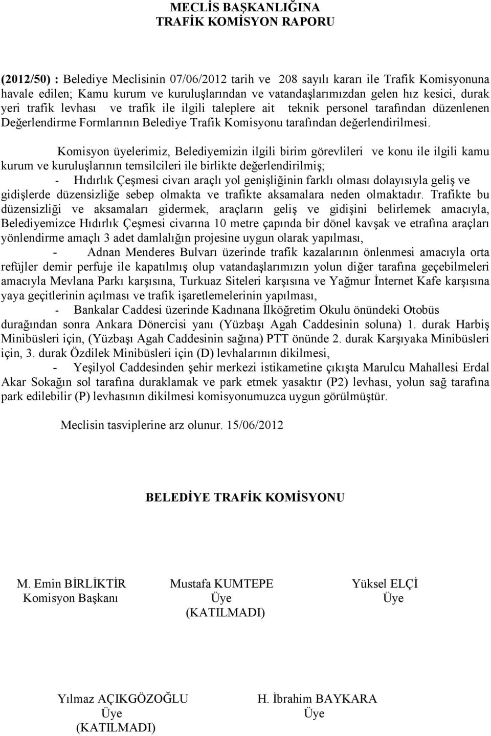 kurum ve kuruluşlarının temsilcileri ile birlikte değerlendirilmiş; - Hıdırlık Çeşmesi civarı araçlı yol genişliğinin farklı olması dolayısıyla geliş ve gidişlerde düzensizliğe sebep olmakta ve