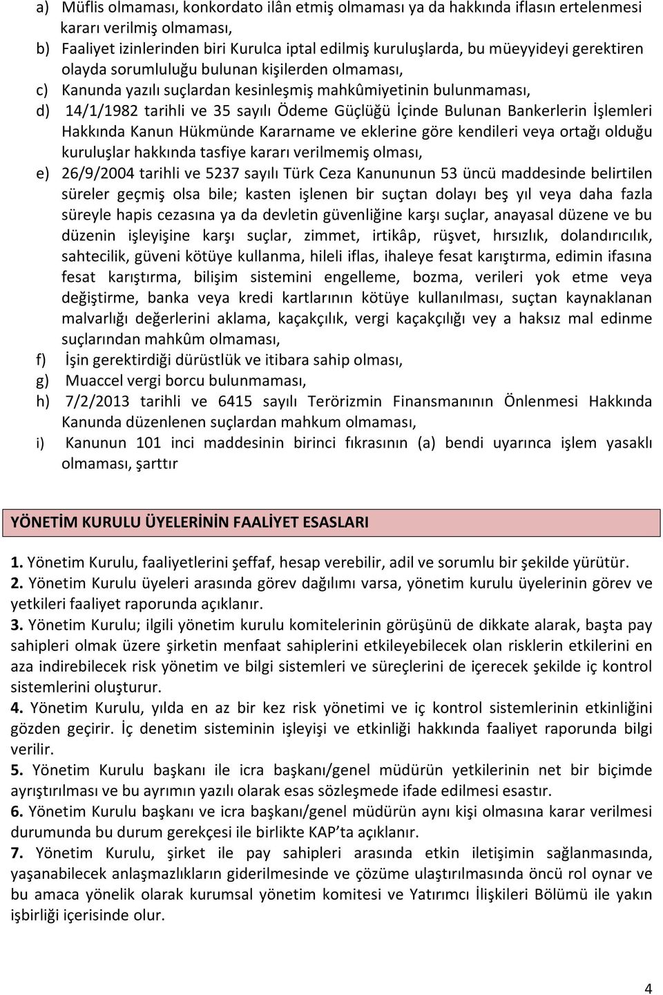 Bankerlerin İşlemleri Hakkında Kanun Hükmünde Kararname ve eklerine göre kendileri veya ortağı olduğu kuruluşlar hakkında tasfiye kararı verilmemiş olması, e) 26/9/2004 tarihli ve 5237 sayılı Türk