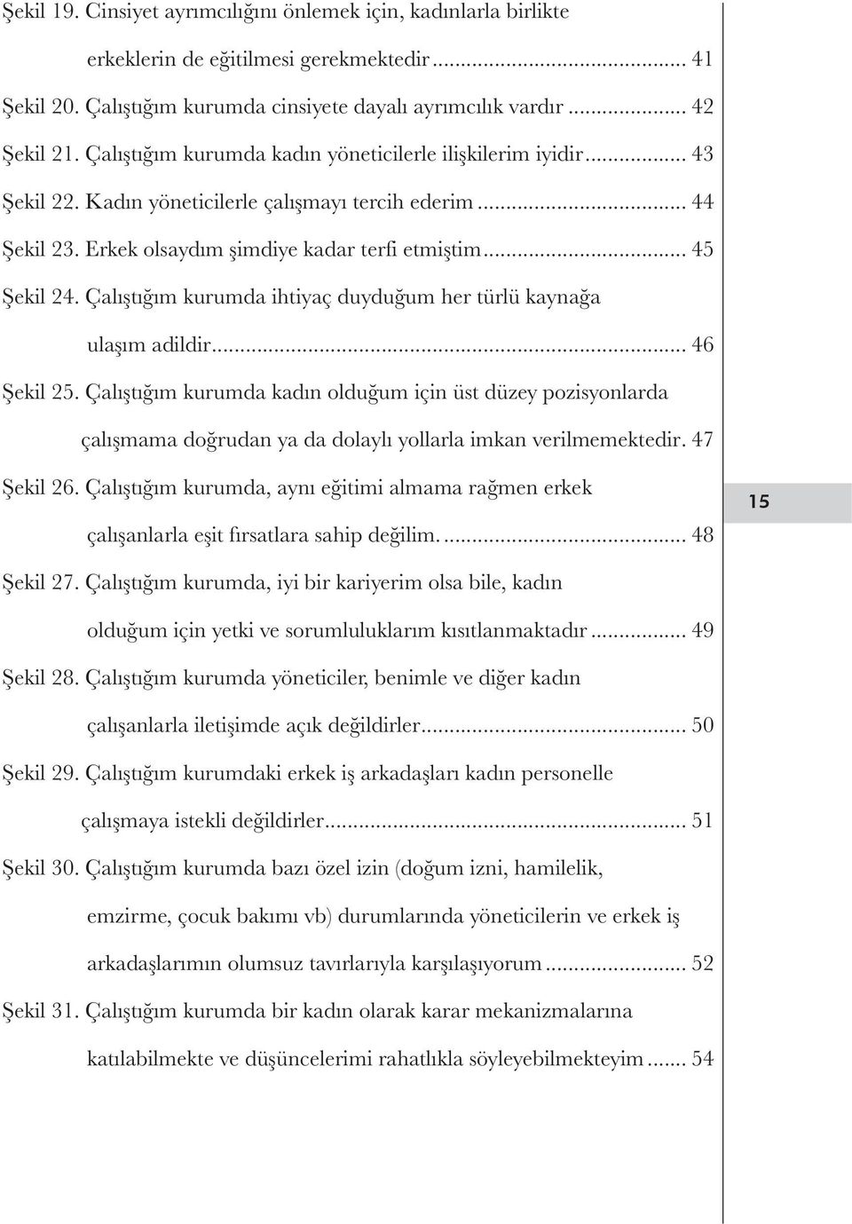 Çalıştığım kurumda ihtiyaç duyduğum her türlü kaynağa ulaşım adildir... 46 Şekil 25.