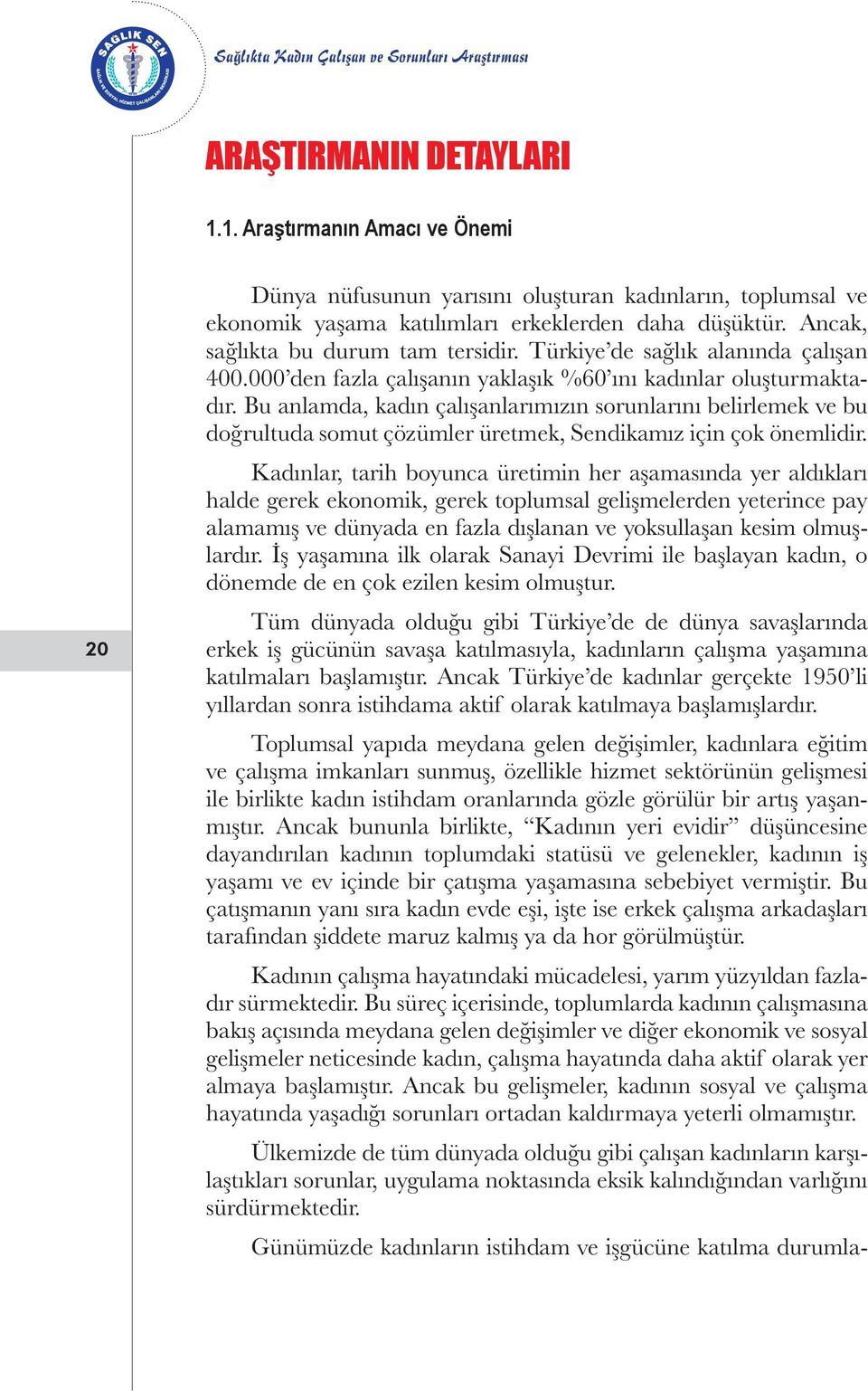 Bu anlamda, kadın çalışanlarımızın sorunlarını belirlemek ve bu doğrultuda somut çözümler üretmek, Sendikamız için çok önemlidir.