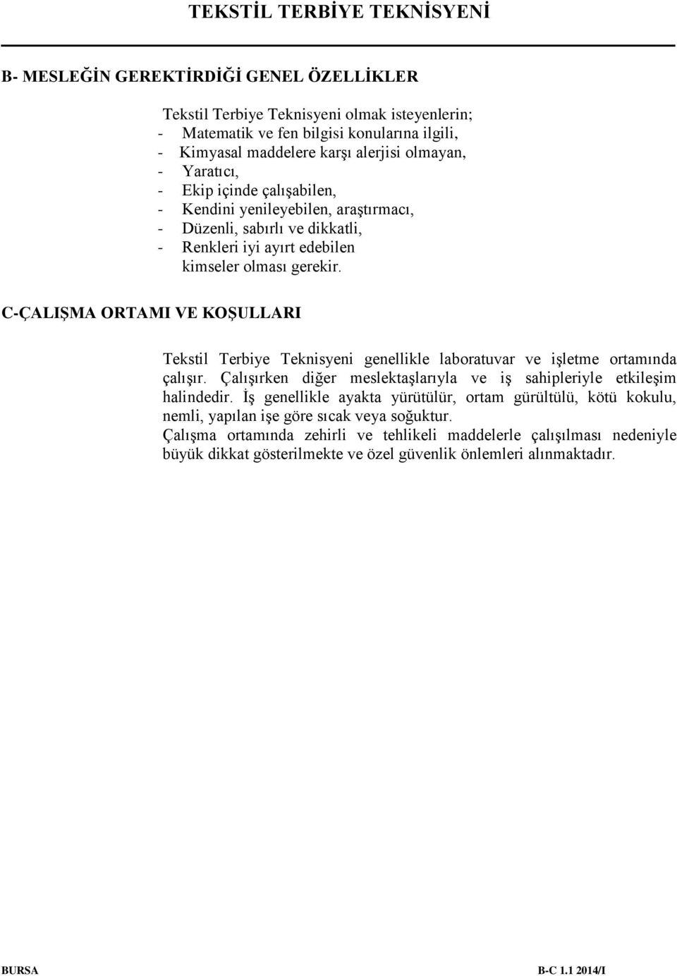 C-ÇALIŞMA ORTAMI VE KOŞULLARI Tekstil Terbiye Teknisyeni genellikle laboratuvar ve işletme ortamında çalışır. Çalışırken diğer meslektaşlarıyla ve iş sahipleriyle etkileşim halindedir.