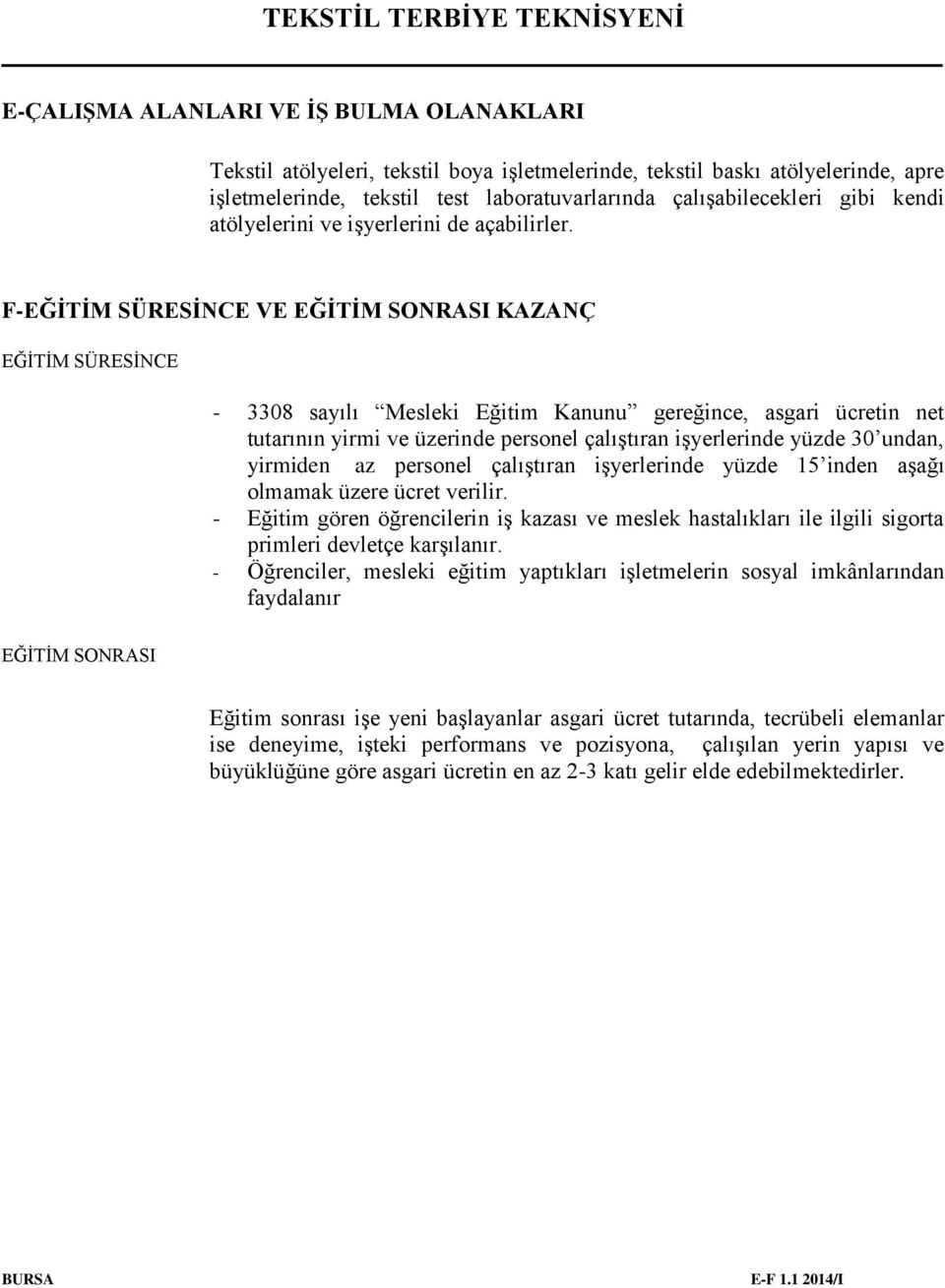 F-EĞİTİM SÜRESİNCE VE EĞİTİM SONRASI KAZANÇ EĞİTİM SÜRESİNCE - 3308 sayılı Mesleki Eğitim Kanunu gereğince, asgari ücretin net tutarının yirmi ve üzerinde personel çalıştıran işyerlerinde yüzde 30