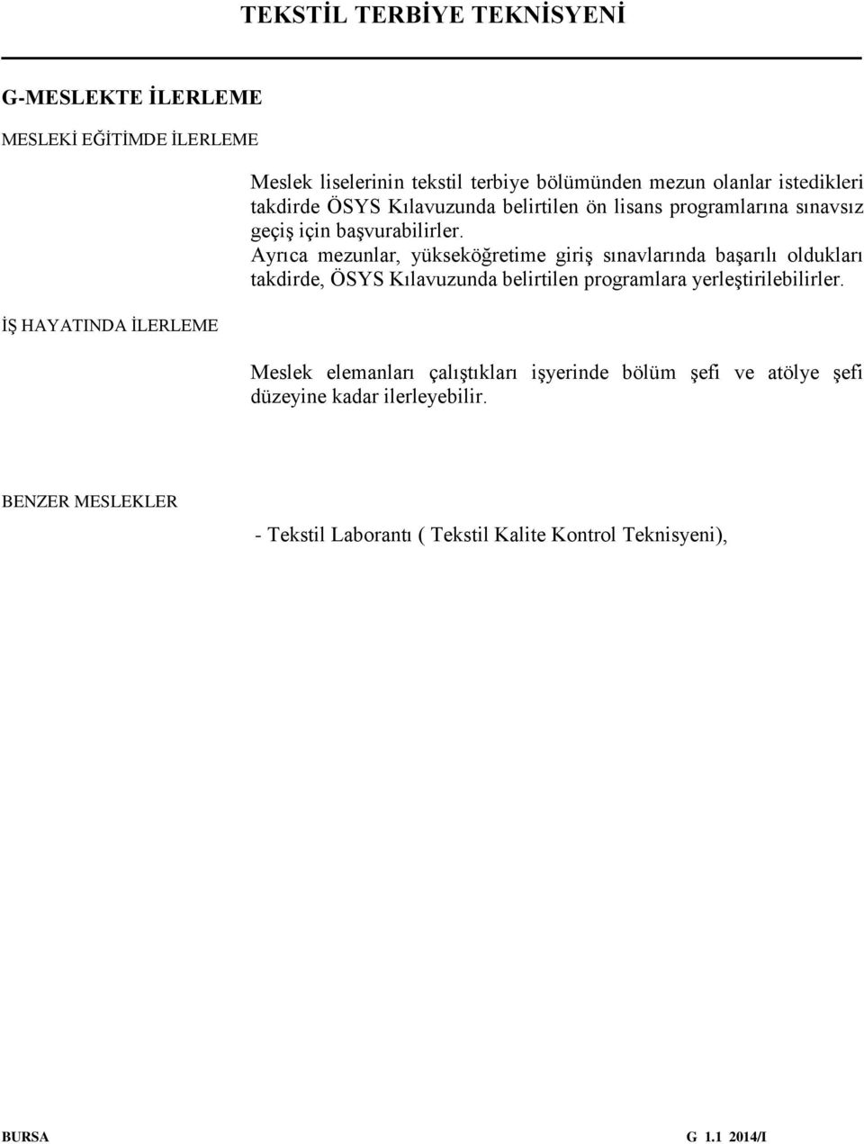 Ayrıca mezunlar, yükseköğretime giriş sınavlarında başarılı oldukları takdirde, ÖSYS Kılavuzunda belirtilen programlara yerleştirilebilirler.