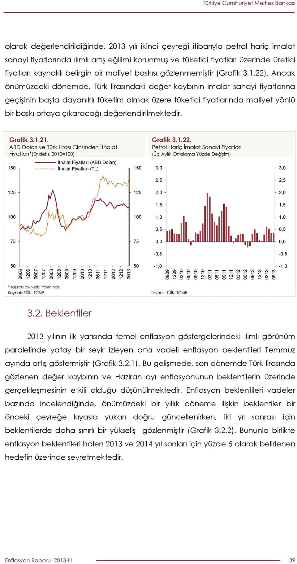 Ancak önümüzdeki dönemde, Türk lirasındaki değer kaybının imalat sanayi fiyatlarına geçişinin başta dayanıklı tüketim olmak üzere tüketici fiyatlarında maliyet yönlü bir baskı ortaya çıkaracağı