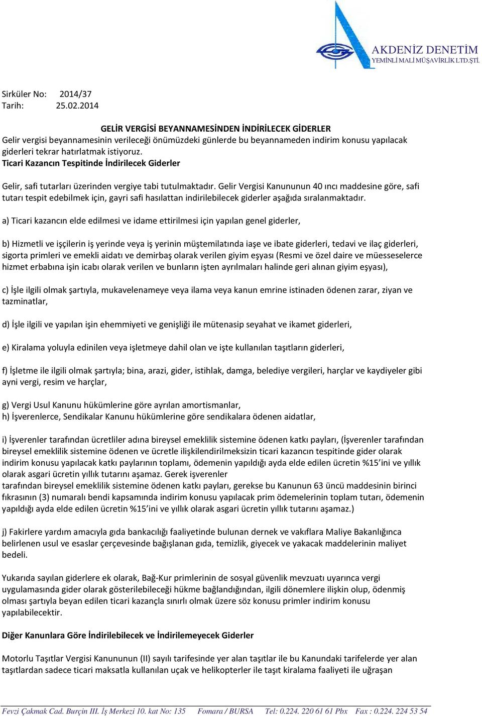 Ticari Kazancın Tespitinde İndirilecek Giderler Gelir, safi tutarları üzerinden vergiye tabi tutulmaktadır.