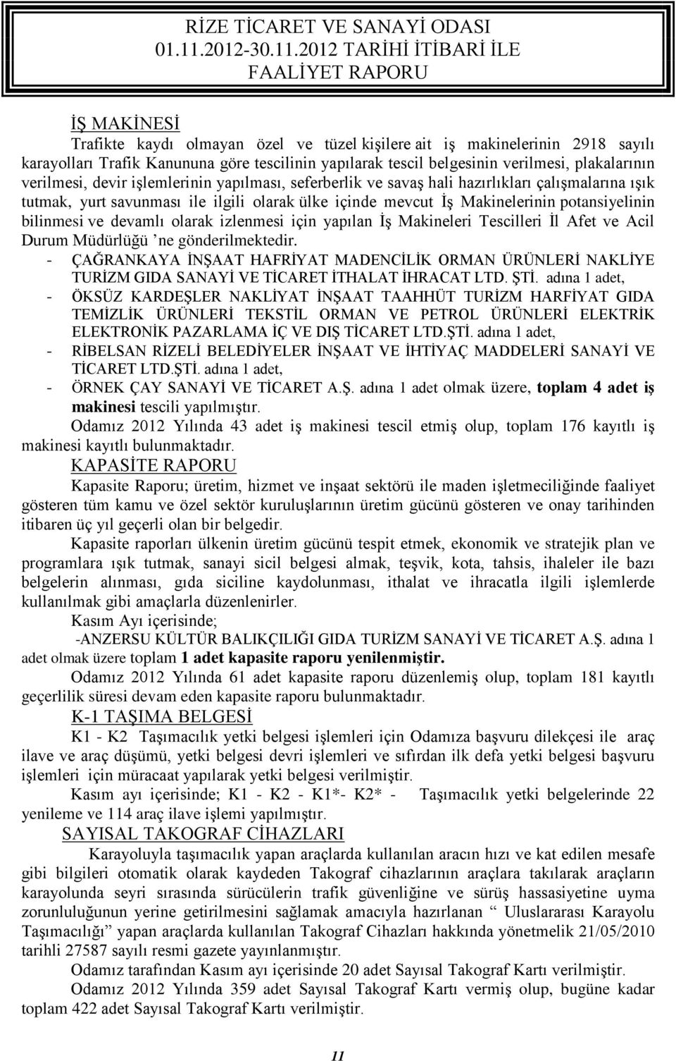 devamlı olarak izlenmesi için yapılan İş Makineleri Tescilleri İl Afet ve Acil Durum Müdürlüğü ne gönderilmektedir.