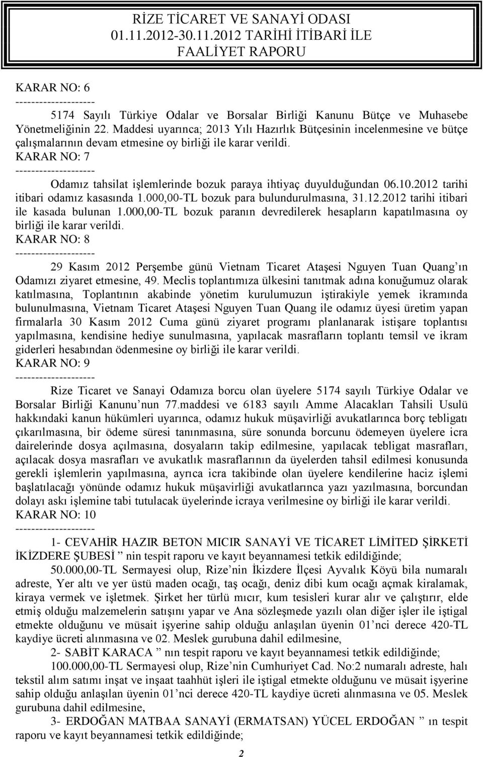 KARAR NO: 7 Odamız tahsilat işlemlerinde bozuk paraya ihtiyaç duyulduğundan 06.10.2012 tarihi itibari odamız kasasında 1.000,00-TL bozuk para bulundurulmasına, 31.12.2012 tarihi itibari ile kasada bulunan 1.