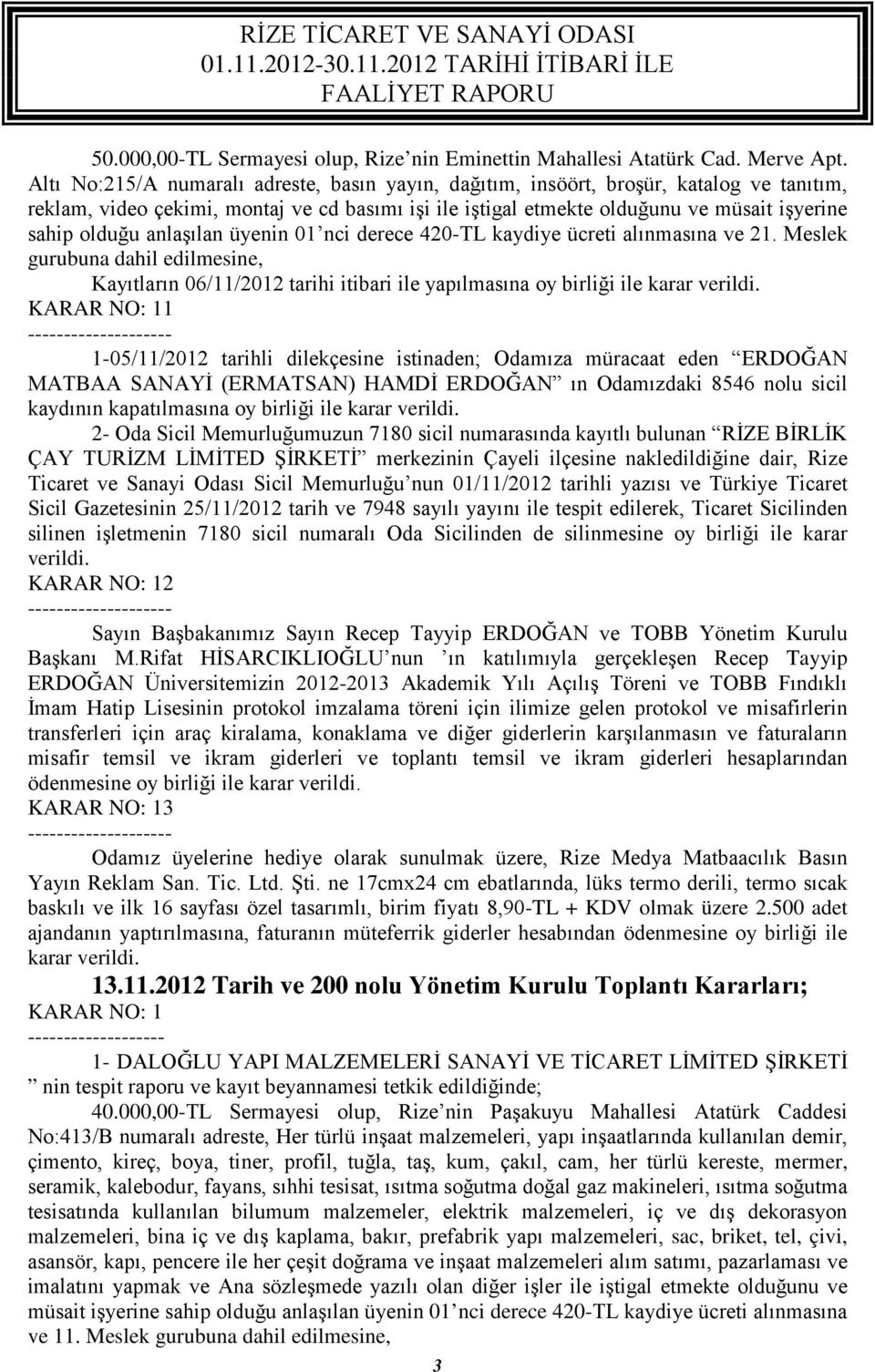 anlaşılan üyenin 01 nci derece 420-TL kaydiye ücreti alınmasına ve 21. Meslek gurubuna dahil edilmesine, Kayıtların 06/11/2012 tarihi itibari ile yapılmasına oy birliği ile karar verildi.