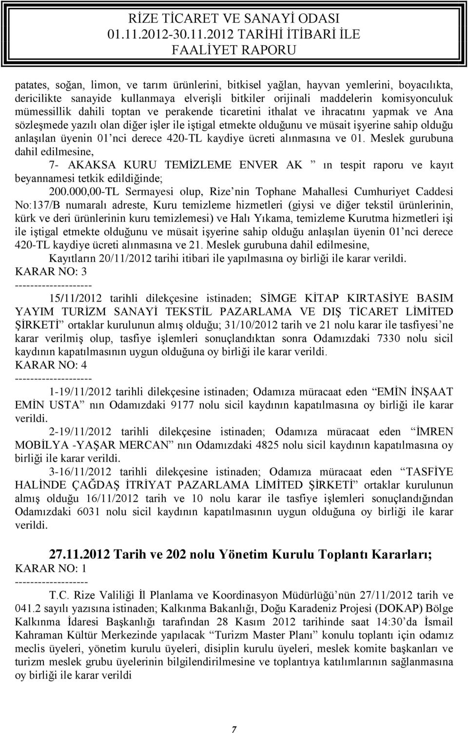 420-TL kaydiye ücreti alınmasına ve 01. Meslek gurubuna dahil edilmesine, 7- AKAKSA KURU TEMİZLEME ENVER AK ın tespit raporu ve kayıt beyannamesi tetkik edildiğinde; 200.