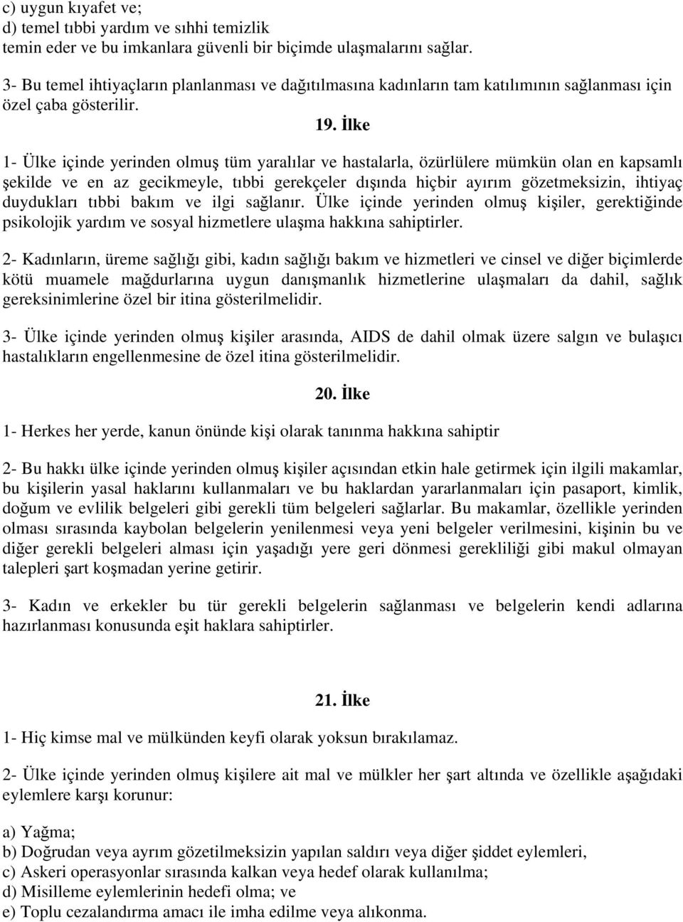 İlke 1- Ülke içinde yerinden olmuş tüm yaralılar ve hastalarla, özürlülere mümkün olan en kapsamlı şekilde ve en az gecikmeyle, tıbbi gerekçeler dışında hiçbir ayırım gözetmeksizin, ihtiyaç