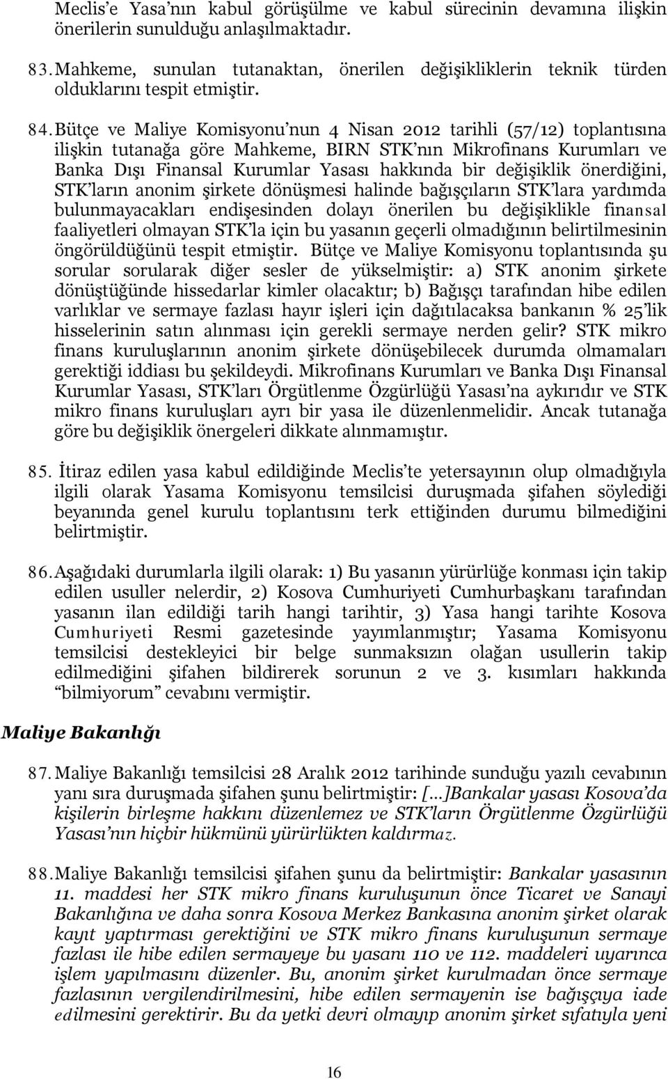 Bütçe ve Maliye Komisyonu nun 4 Nisan 2012 tarihli (57/12) toplantısına ilişkin tutanağa göre Mahkeme, BIRN STK nın Mikrofinans Kurumları ve Banka Dışı Finansal Kurumlar Yasası hakkında bir